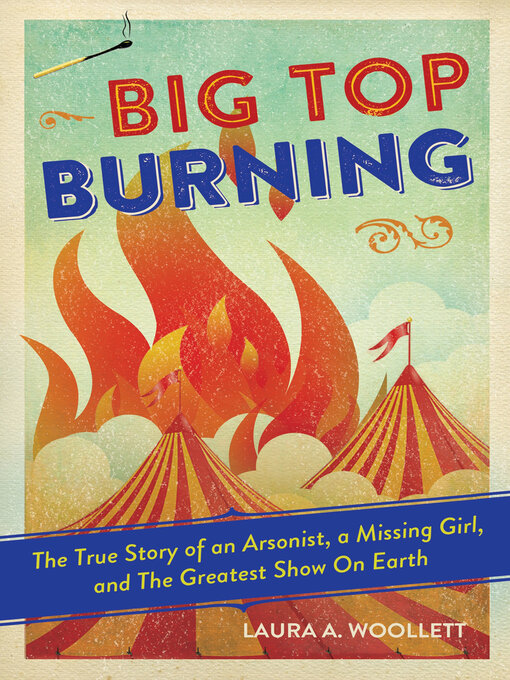 Big top burning the true story of an arsonist, a missing girl, and the greatest show on Earth